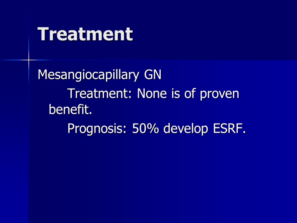Treatment Mesangiocapillary GN Treatment: None is of proven benefit. Prognosis: 50% develop ESRF.